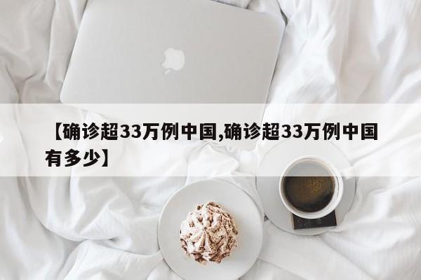 【确诊超33万例中国,确诊超33万例中国有多少】