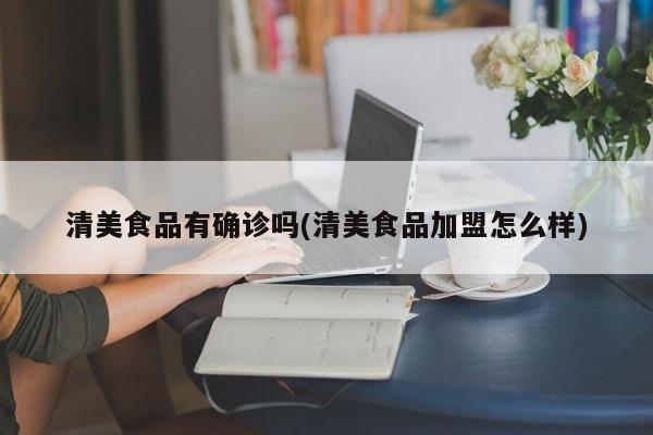 清美食品有确诊吗(清美食品加盟怎么样)