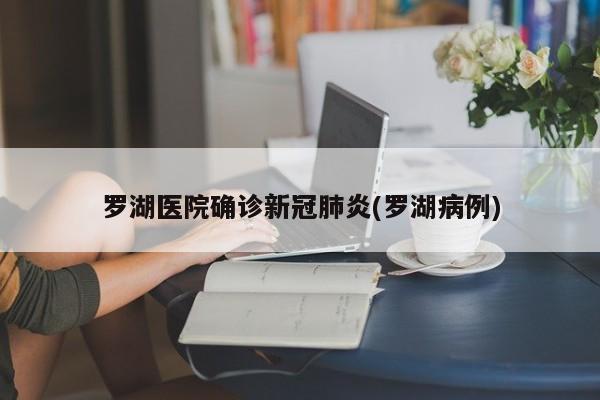 罗湖医院确诊新冠肺炎(罗湖病例)