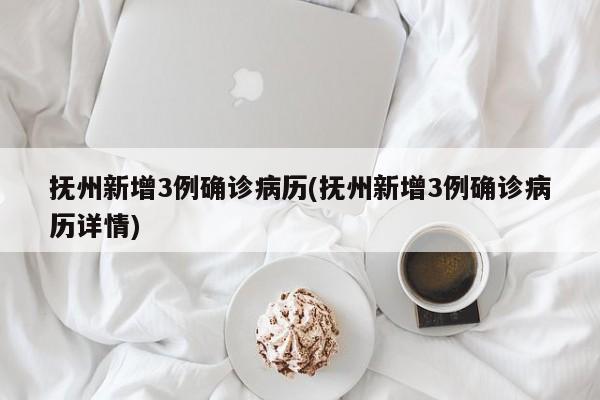 抚州新增3例确诊病历(抚州新增3例确诊病历详情)