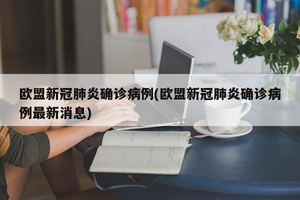 欧盟新冠肺炎确诊病例(欧盟新冠肺炎确诊病例最新消息)