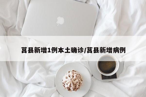 莒县新增1例本土确诊/莒县新增病例