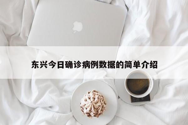 东兴今日确诊病例数据的简单介绍