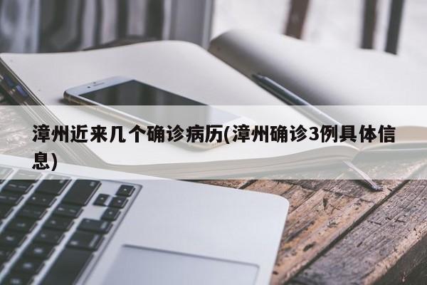 漳州近来几个确诊病历(漳州确诊3例具体信息)