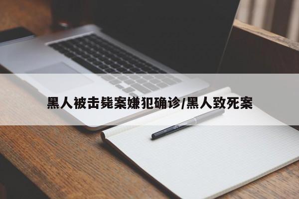 黑人被击毙案嫌犯确诊/黑人致死案