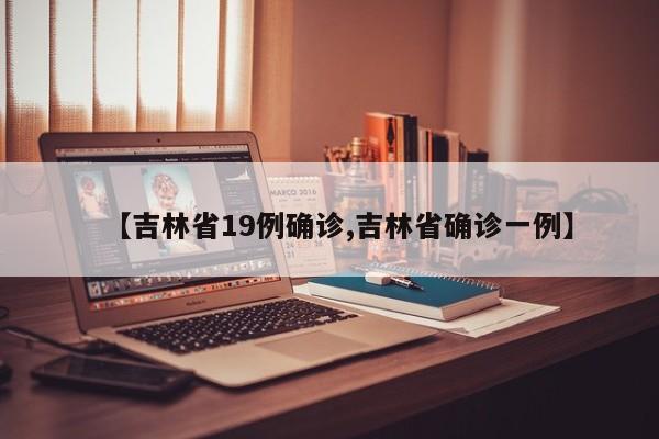 【吉林省19例确诊,吉林省确诊一例】