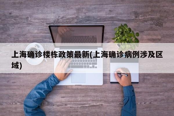 上海确诊楼栋政策最新(上海确诊病例涉及区域)
