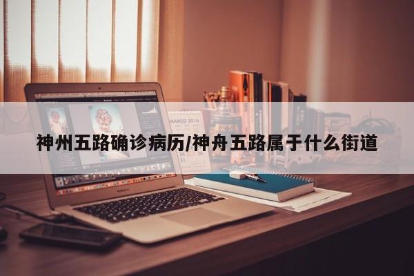 神州五路确诊病历/神舟五路属于什么街道