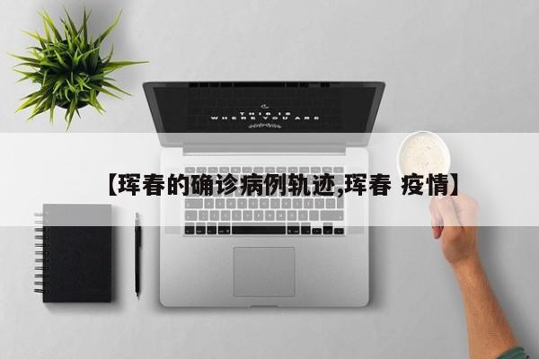 【珲春的确诊病例轨迹,珲春 疫情】