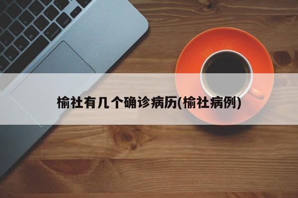 榆社有几个确诊病历(榆社病例)