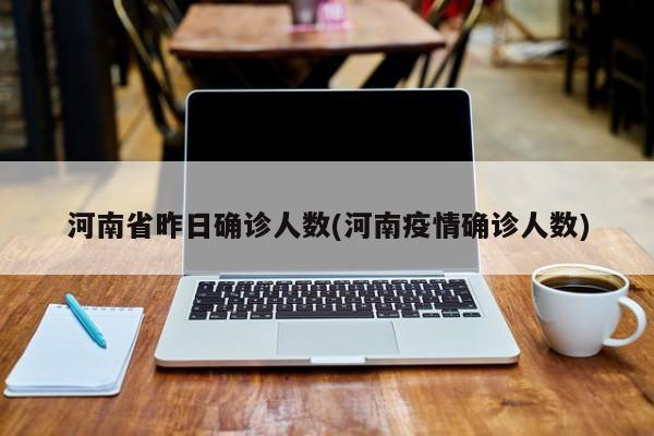 河南省昨日确诊人数(河南疫情确诊人数)