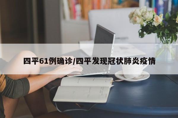 四平61例确诊/四平发现冠状肺炎疫情