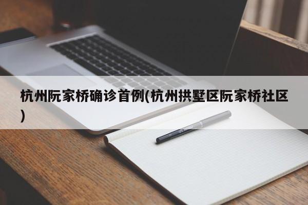 杭州阮家桥确诊首例(杭州拱墅区阮家桥社区)