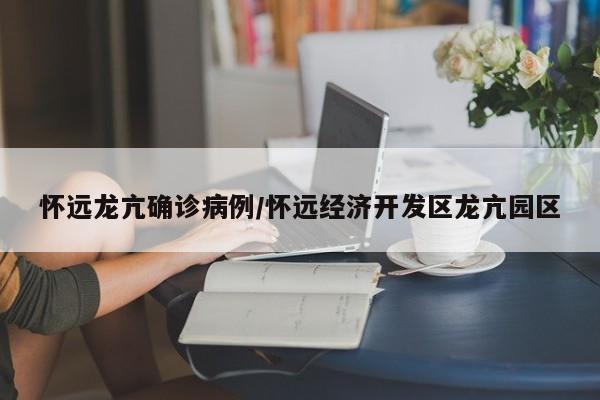 怀远龙亢确诊病例/怀远经济开发区龙亢园区