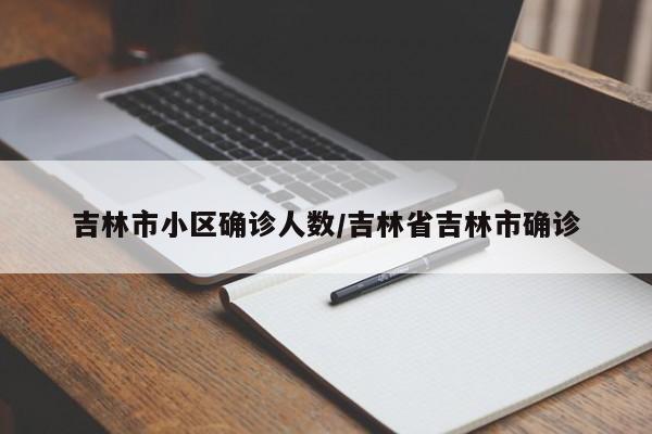 吉林市小区确诊人数/吉林省吉林市确诊
