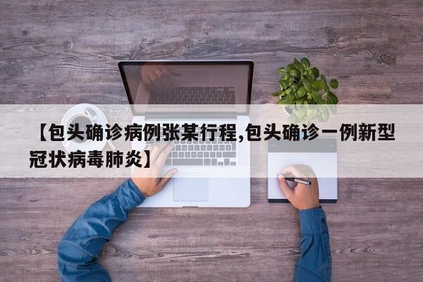 【包头确诊病例张某行程,包头确诊一例新型冠状病毒肺炎】