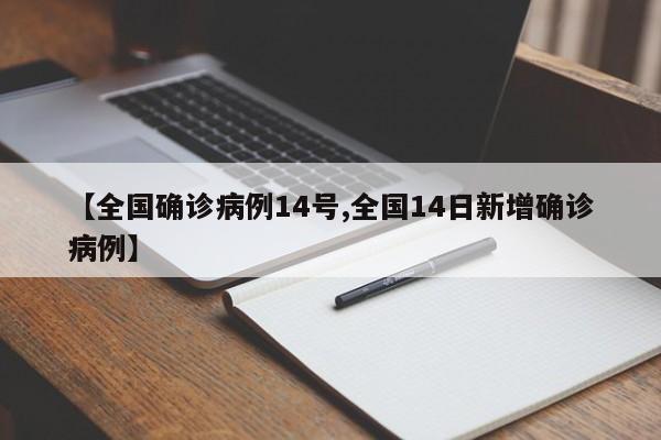 【全国确诊病例14号,全国14日新增确诊病例】