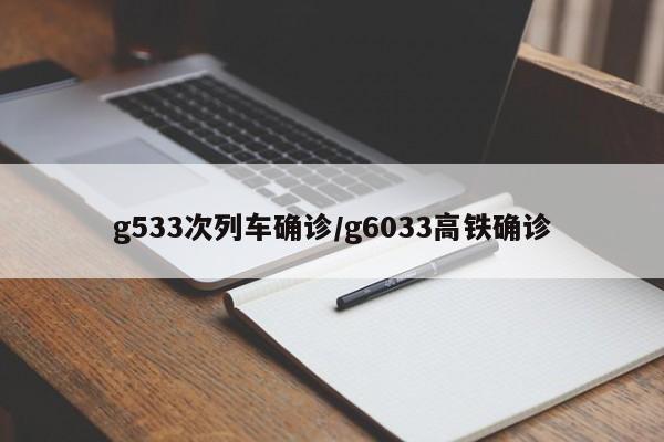 g533次列车确诊/g6033高铁确诊