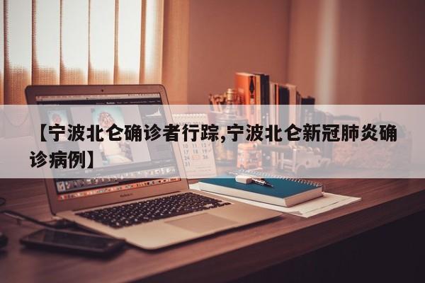 【宁波北仑确诊者行踪,宁波北仑新冠肺炎确诊病例】