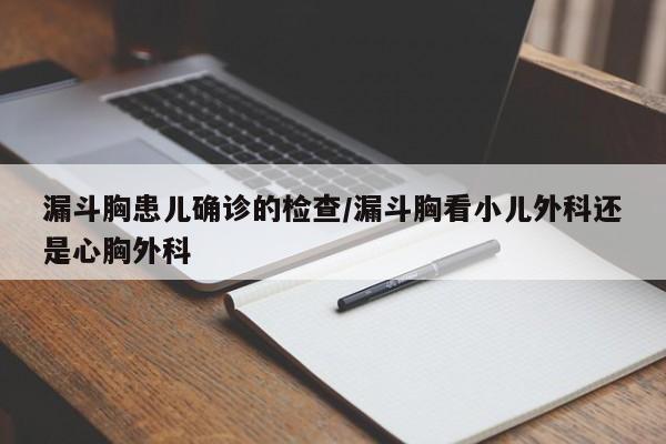 漏斗胸患儿确诊的检查/漏斗胸看小儿外科还是心胸外科