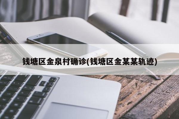 钱塘区金泉村确诊(钱塘区金某某轨迹)