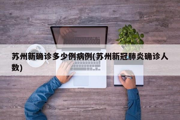 苏州新确诊多少例病例(苏州新冠肺炎确诊人数)