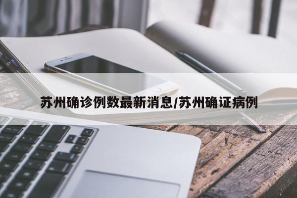 苏州确诊例数最新消息/苏州确证病例