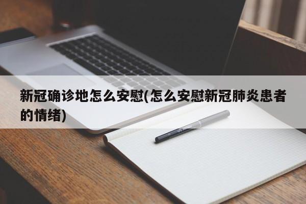 新冠确诊地怎么安慰(怎么安慰新冠肺炎患者的情绪)