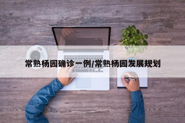 常熟杨园确诊一例/常熟杨园发展规划