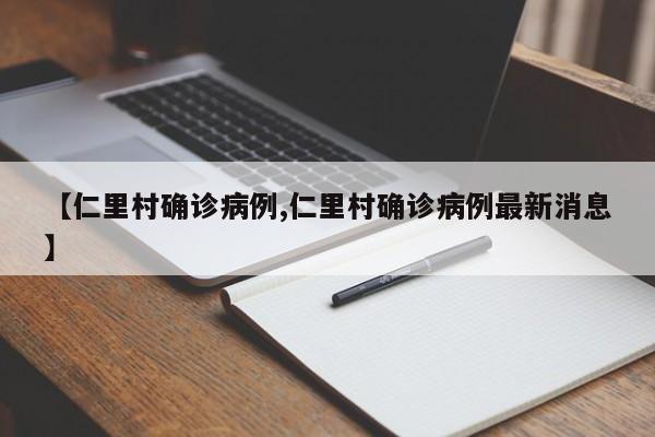 【仁里村确诊病例,仁里村确诊病例最新消息】